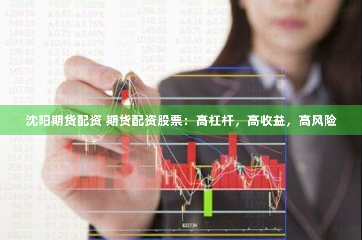 沈阳期货配资 期货配资股票：高杠杆，高收益，高风险