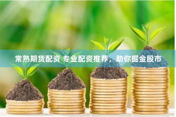 常熟期货配资 专业配资推荐，助你掘金股市